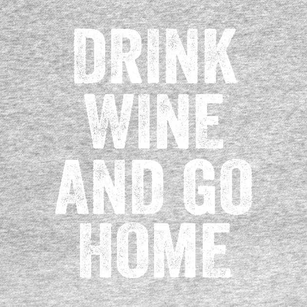 Drink Wine And Go Home Funny Design Quote by shopcherroukia